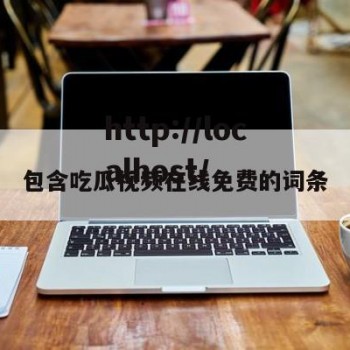 包含吃瓜视频在线免费的词条