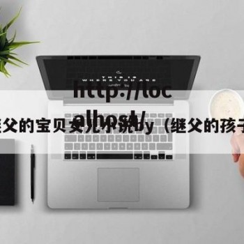 继父的宝贝女儿小说by（继父的孩子）
