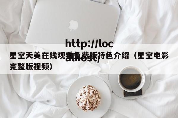 星空天美在线观看免费版特色介绍(星空电影完整版视频)